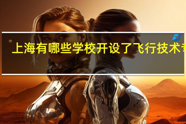 上海有哪些学校开设了飞行技术专业