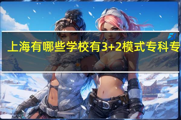 上海有哪些学校有3+2模式专科专业的
