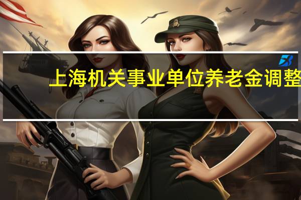 上海机关事业单位养老金调整