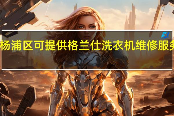 上海杨浦区可提供格兰仕洗衣机维修服务地址在哪