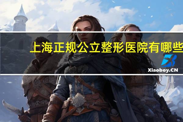 上海正规公立整形医院有哪些(上海镜面整形医院是三级专科医院吗)