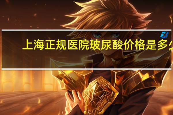 上海正规医院玻尿酸价格是多少钱，做一次试管多少钱