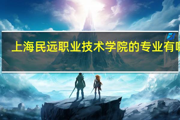 上海民远职业技术学院的专业有哪些