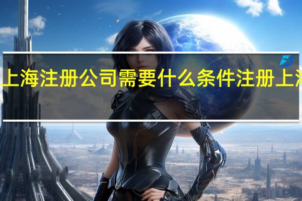 上海注册公司需要什么条件 注册上海公司