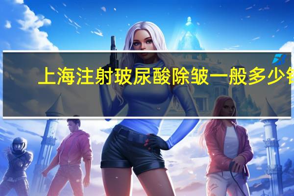 上海注射玻尿酸除皱一般多少钱?你知道的玻尿酸品牌都有哪些