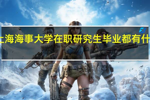 上海海事大学在职研究生毕业都有什么证书