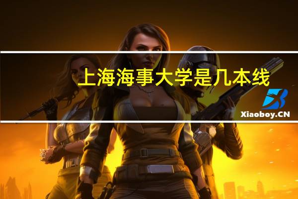 上海海事大学是几本线（上海海事大学是几本）