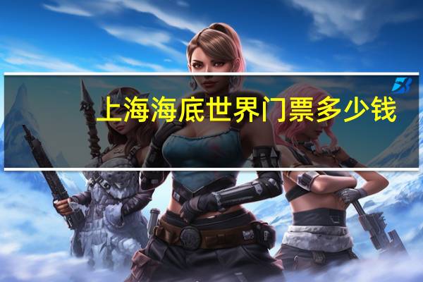 上海海底世界门票多少钱（上海海底世界门票）