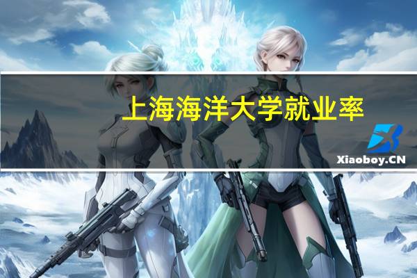 上海海洋大学 就业率