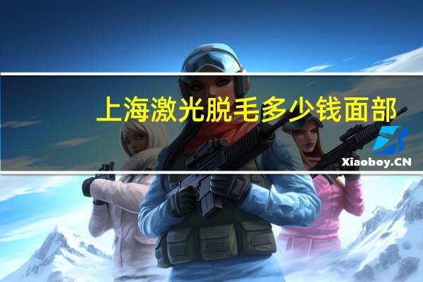 上海激光脱毛多少钱面部?上海哪里可以脱毛