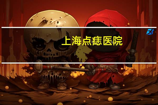 上海点痣医院，上海点痣哪里好