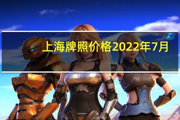 上海牌照价格2022年7月（上海牌照价格）