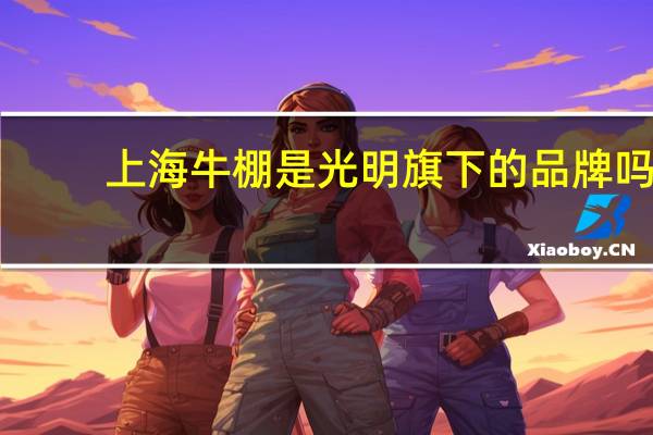 上海牛棚是光明旗下的品牌吗