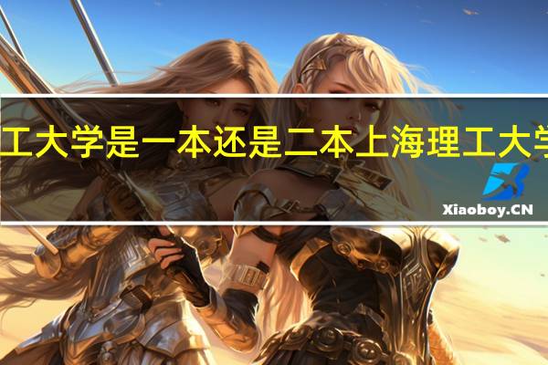 上海理工大学是一本还是二本上海理工大学是什么学校