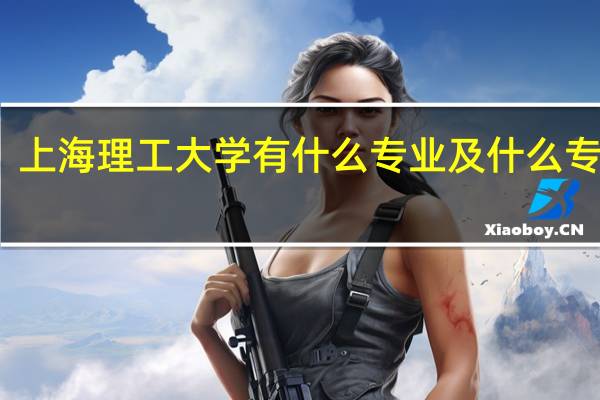 上海理工大学有什么专业及什么专业好