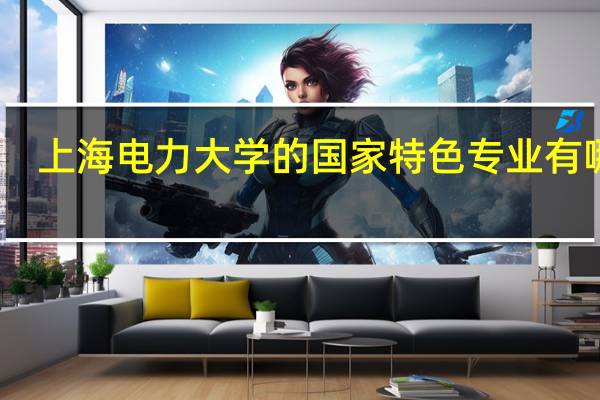 上海电力大学的国家特色专业有哪些