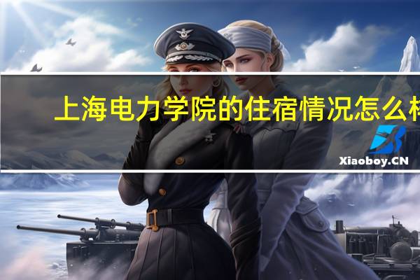 上海电力学院的住宿情况怎么样