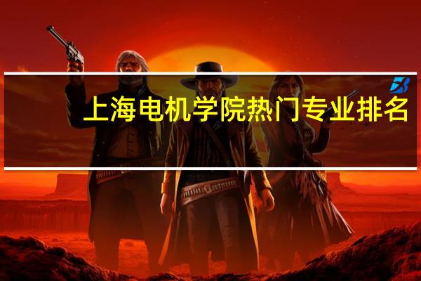 上海电机学院热门专业排名