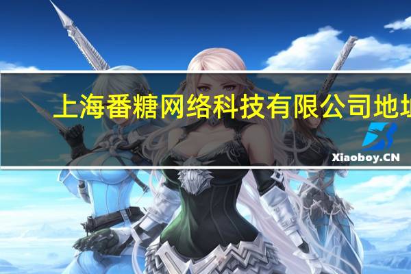 上海番糖网络科技有限公司地址（上海番糖网络科技有限公司）