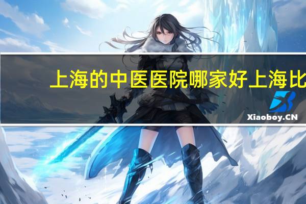 上海的中医医院哪家好 上海比较好的中医院有哪几个