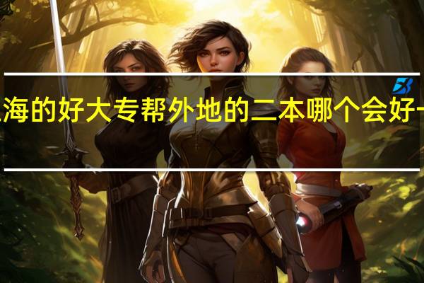 上海的好大专帮外地的二本哪个会好一点100