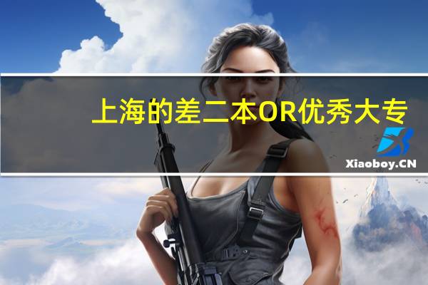 上海的 差二本 OR 优秀大专