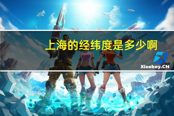 上海的经纬度是多少啊