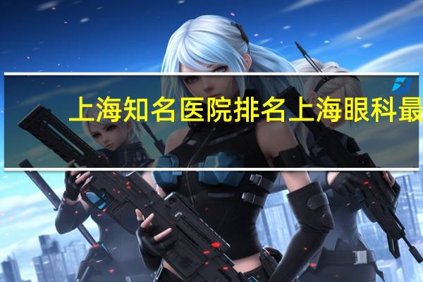 上海知名医院排名 上海眼科最好的医院