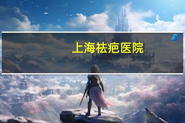 上海祛疤医院(上海妇产科医院排名前十名)