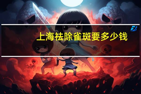 上海祛除雀斑要多少钱？质子重离子治疗效果如何大概需要多少钱