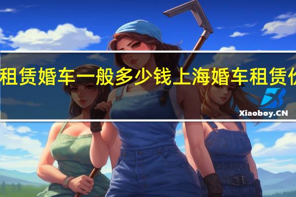 上海租赁婚车一般多少钱 上海婚车租赁价格一览表