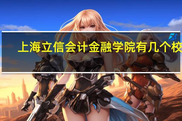 上海立信会计金融学院有几个校区