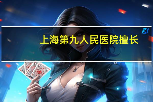 上海第九人民医院擅长(上海九院最好的专业)