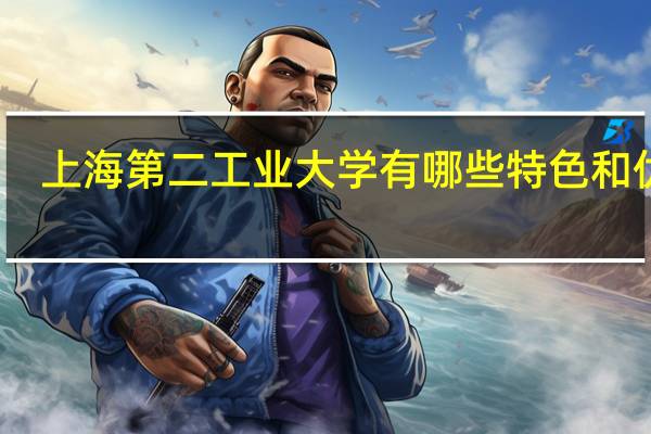 上海第二工业大学有哪些特色和优势