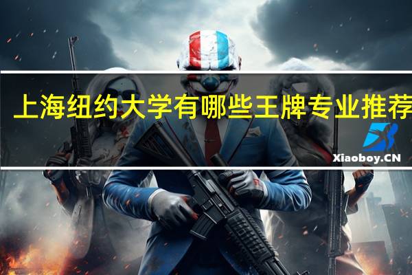 上海纽约大学有哪些王牌专业推荐就读