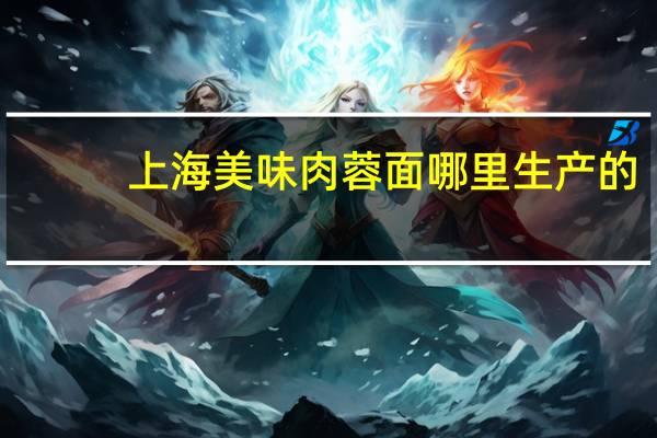 上海美味肉蓉面哪里生产的
