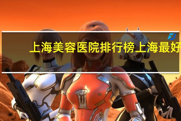上海美容医院排行榜 上海最好的整形医院