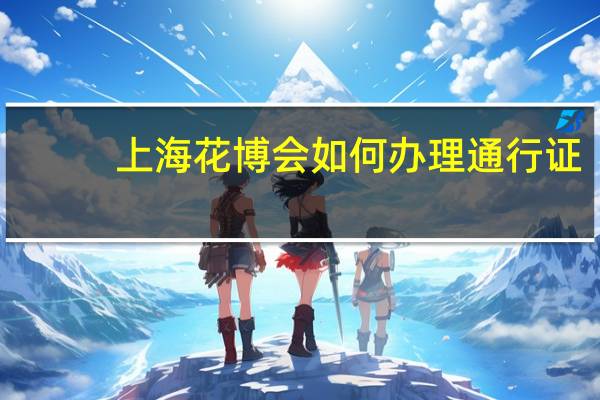 上海花博会如何办理通行证