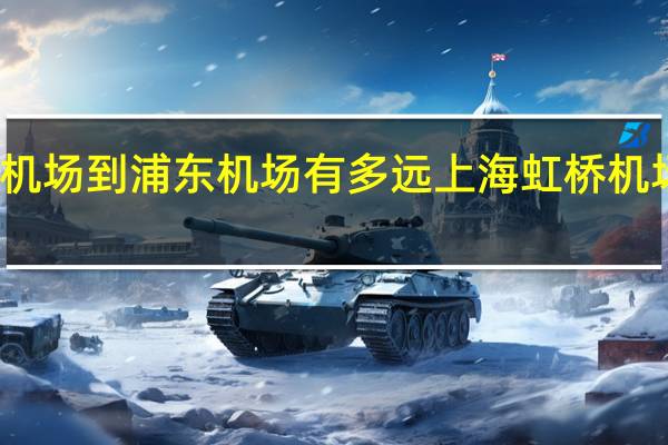 上海虹桥机场到浦东机场有多远 上海虹桥机场到虹桥火车站