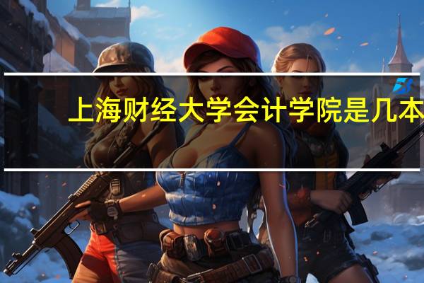 上海财经大学会计学院是几本（上海财经大学会计学院）
