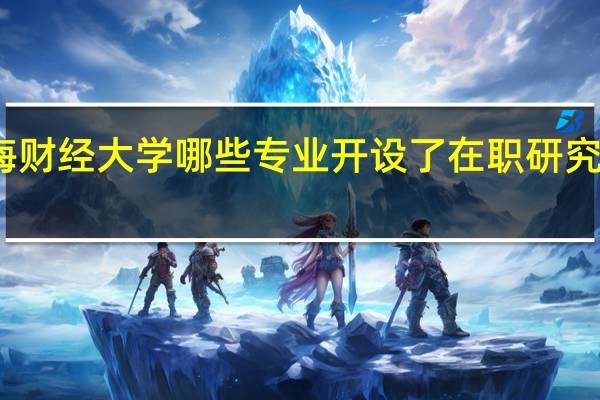 上海财经大学哪些专业开设了在职研究生课程班