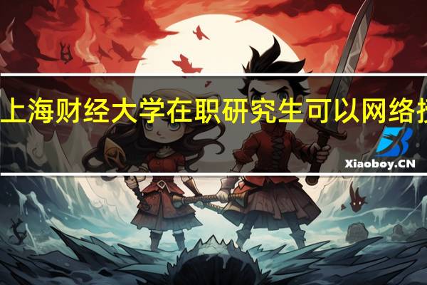 上海财经大学在职研究生可以网络授课吗
