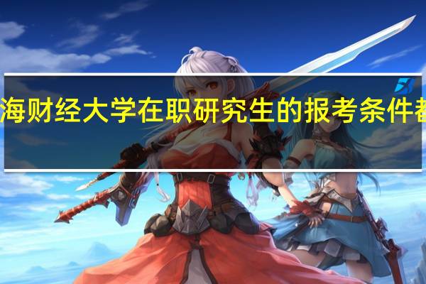 上海财经大学在职研究生的报考条件都有哪些