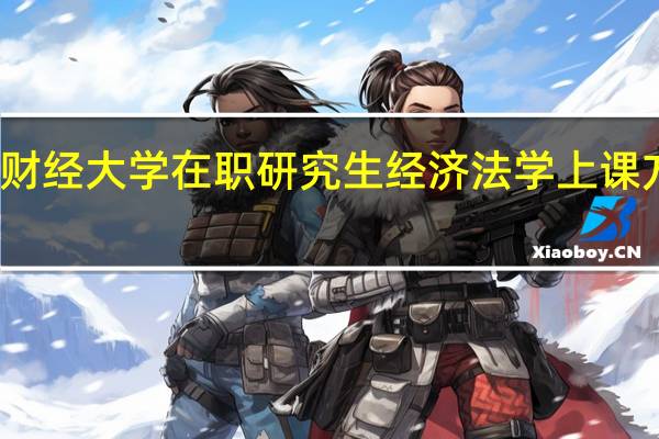 上海财经大学在职研究生经济法学上课方式是什么