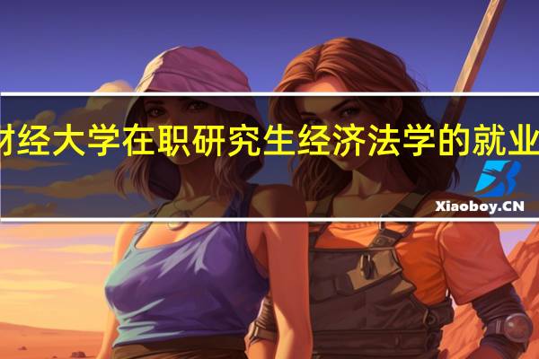 上海财经大学在职研究生经济法学的就业前景怎么样