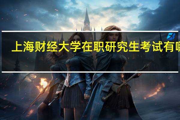 上海财经大学在职研究生考试有哪些