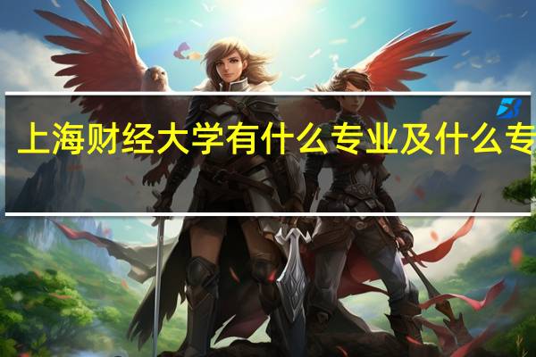 上海财经大学有什么专业及什么专业好