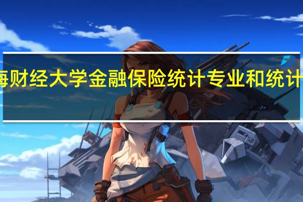 上海财经大学金融保险统计专业和统计专业比较,哪个专业好