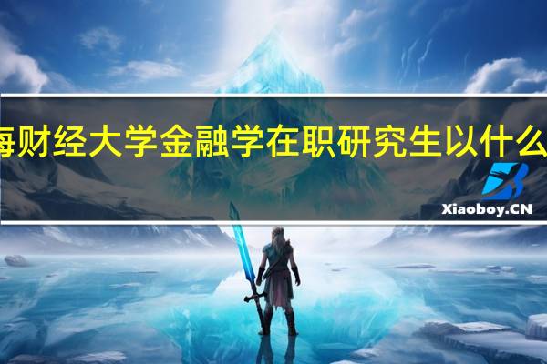 上海财经大学金融学在职研究生以什么方式招生