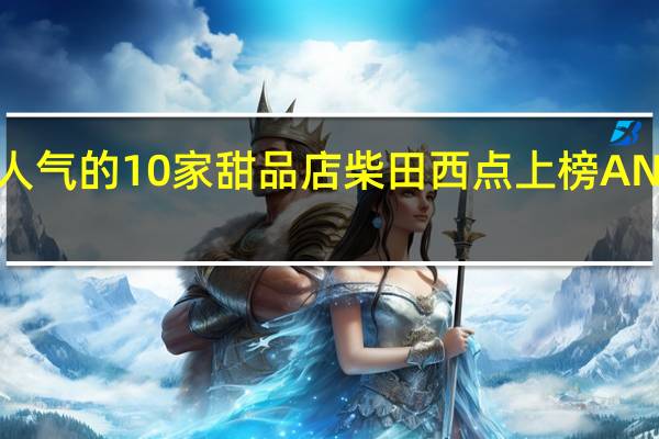 上海超人气的10家甜品店 柴田西点上榜 ANGELINA登顶